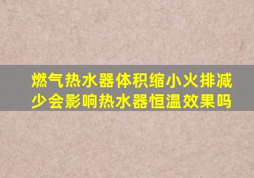 燃气热水器体积缩小火排减少会影响热水器恒温效果吗