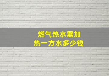 燃气热水器加热一方水多少钱