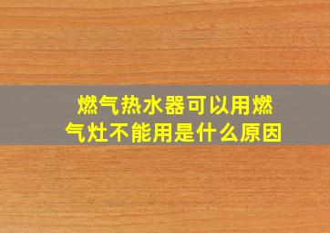 燃气热水器可以用燃气灶不能用是什么原因