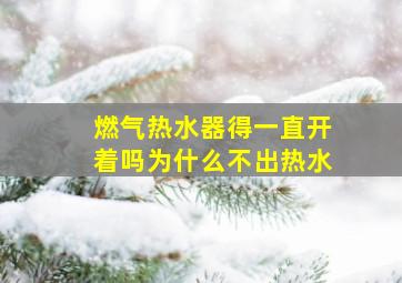 燃气热水器得一直开着吗为什么不出热水