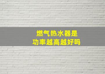 燃气热水器是功率越高越好吗