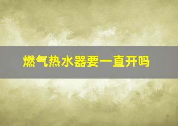 燃气热水器要一直开吗