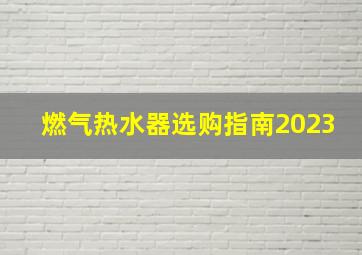 燃气热水器选购指南2023