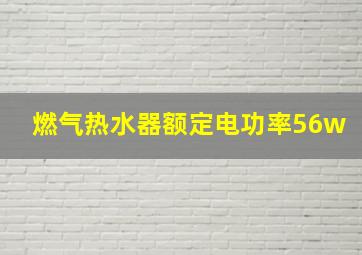 燃气热水器额定电功率56w