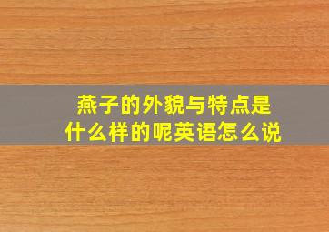 燕子的外貌与特点是什么样的呢英语怎么说