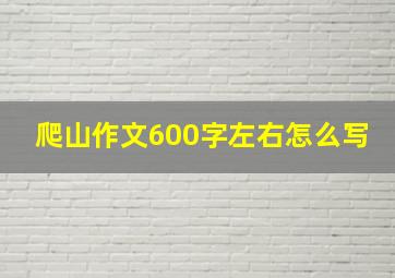 爬山作文600字左右怎么写