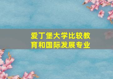 爱丁堡大学比较教育和国际发展专业