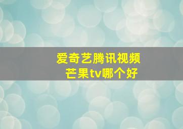 爱奇艺腾讯视频芒果tv哪个好