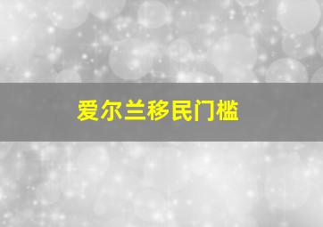 爱尔兰移民门槛