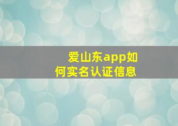 爱山东app如何实名认证信息