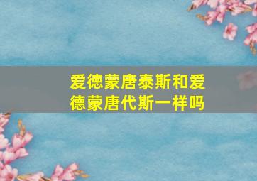 爱徳蒙唐泰斯和爱德蒙唐代斯一样吗