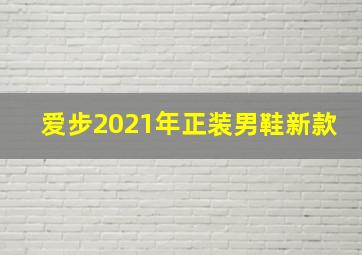 爱步2021年正装男鞋新款