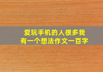 爱玩手机的人很多我有一个想法作文一百字