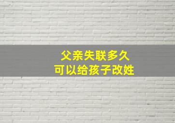 父亲失联多久可以给孩子改姓