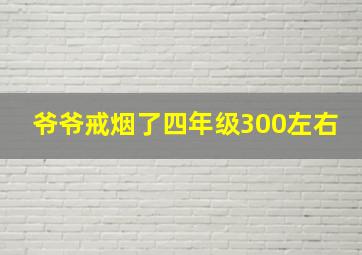 爷爷戒烟了四年级300左右