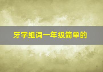 牙字组词一年级简单的