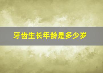 牙齿生长年龄是多少岁