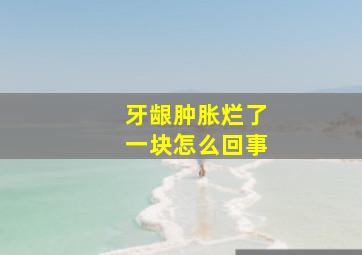 牙龈肿胀烂了一块怎么回事