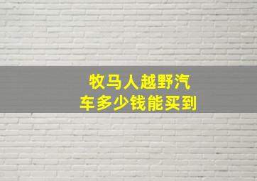 牧马人越野汽车多少钱能买到