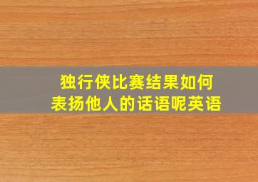 独行侠比赛结果如何表扬他人的话语呢英语