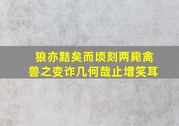 狼亦黠矣而顷刻两毙禽兽之变诈几何哉止增笑耳