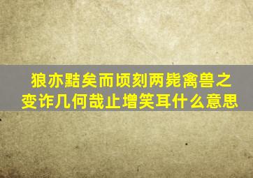 狼亦黠矣而顷刻两毙禽兽之变诈几何哉止增笑耳什么意思