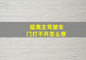 猛禽主驾驶车门打不开怎么修