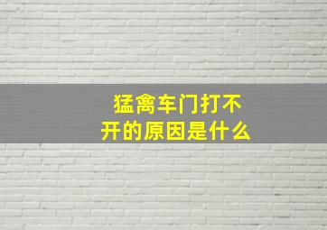 猛禽车门打不开的原因是什么