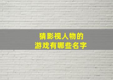 猜影视人物的游戏有哪些名字