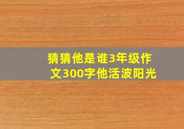 猜猜他是谁3年级作文300字他活波阳光