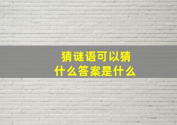 猜谜语可以猜什么答案是什么