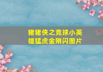 猪猪侠之竞球小英雄猛虎金刚闪图片