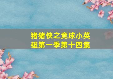 猪猪侠之竞球小英雄第一季第十四集