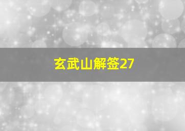 玄武山解签27