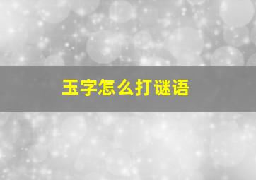 玉字怎么打谜语