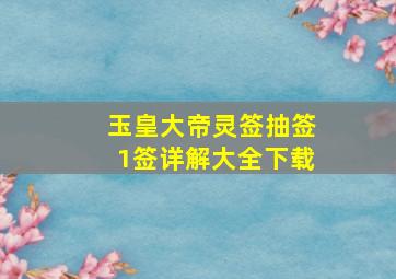 玉皇大帝灵签抽签1签详解大全下载