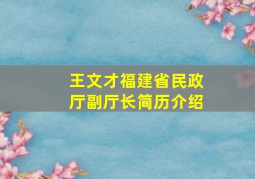 王文才福建省民政厅副厅长简历介绍