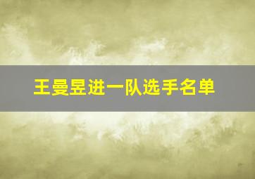 王曼昱进一队选手名单