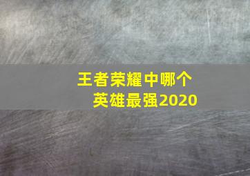 王者荣耀中哪个英雄最强2020