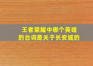 王者荣耀中哪个英雄的台词是关于长安城的