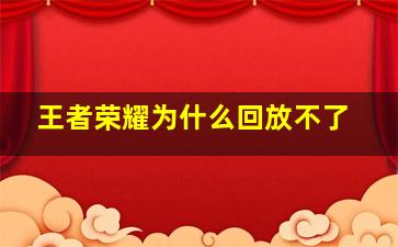 王者荣耀为什么回放不了