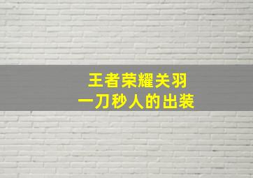 王者荣耀关羽一刀秒人的出装