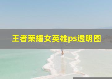 王者荣耀女英雄ps透明图