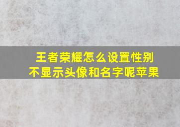 王者荣耀怎么设置性别不显示头像和名字呢苹果