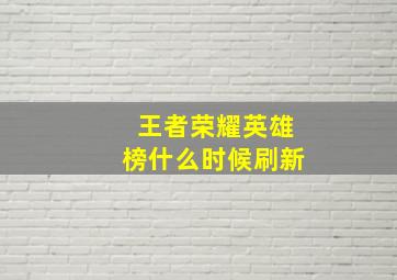 王者荣耀英雄榜什么时候刷新