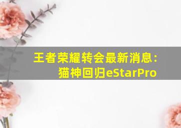 王者荣耀转会最新消息:猫神回归eStarPro