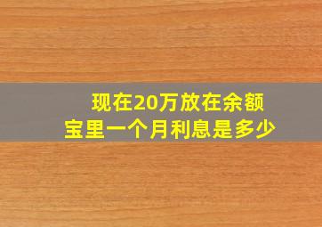 现在20万放在余额宝里一个月利息是多少