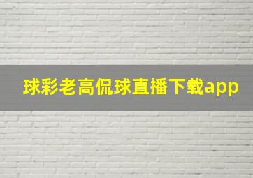 球彩老高侃球直播下载app