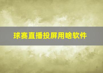 球赛直播投屏用啥软件