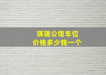 琪瑞公馆车位价格多少钱一个